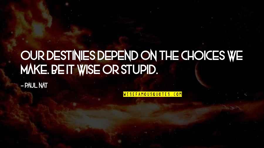 Eckhart Von Hochheim Quotes By Paul Nat: Our destinies depend on the choices we make.