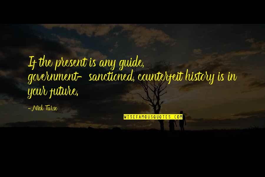 Eckharts Luncheonette Quotes By Nick Turse: If the present is any guide, government-sanctioned, counterfeit Eckharts Luncheonette Quotes By Nick Turse: If the present is any guide, government-sanctioned, counterfeit