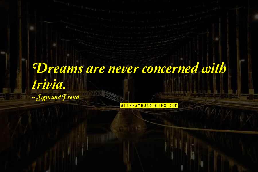 Eckleburg Quotes By Sigmund Freud: Dreams are never concerned with trivia.