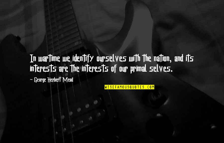 Ecklund Oshkosh Quotes By George Herbert Mead: In wartime we identify ourselves with the nation, Ecklund Oshkosh Quotes By George Herbert Mead: In wartime we identify ourselves with the nation,