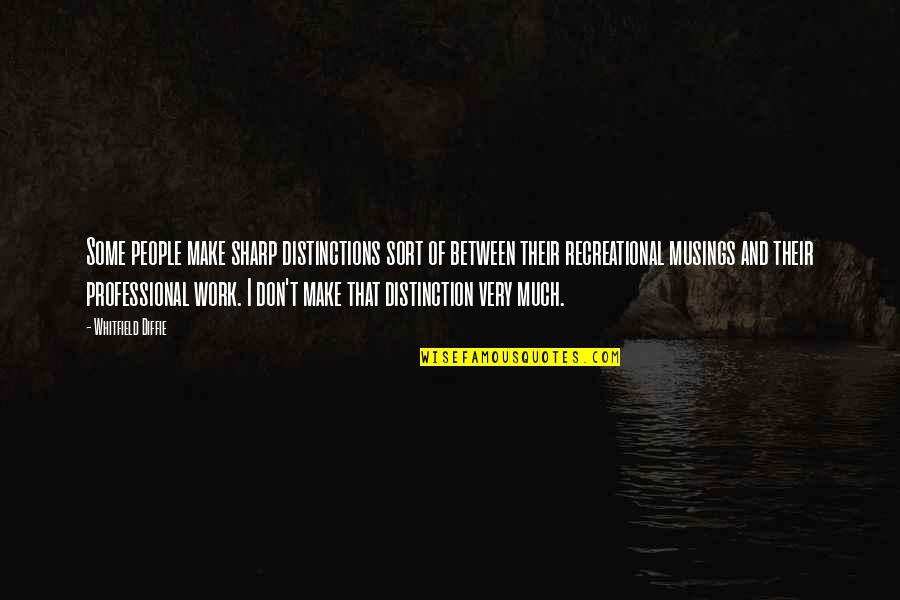 Eckman Quotes By Whitfield Diffie: Some people make sharp distinctions sort of between Eckman Quotes By Whitfield Diffie: Some people make sharp distinctions sort of between