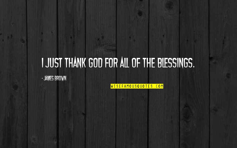Ecko Quotes By James Brown: I just thank God for all of the Ecko Quotes By James Brown: I just thank God for all of the