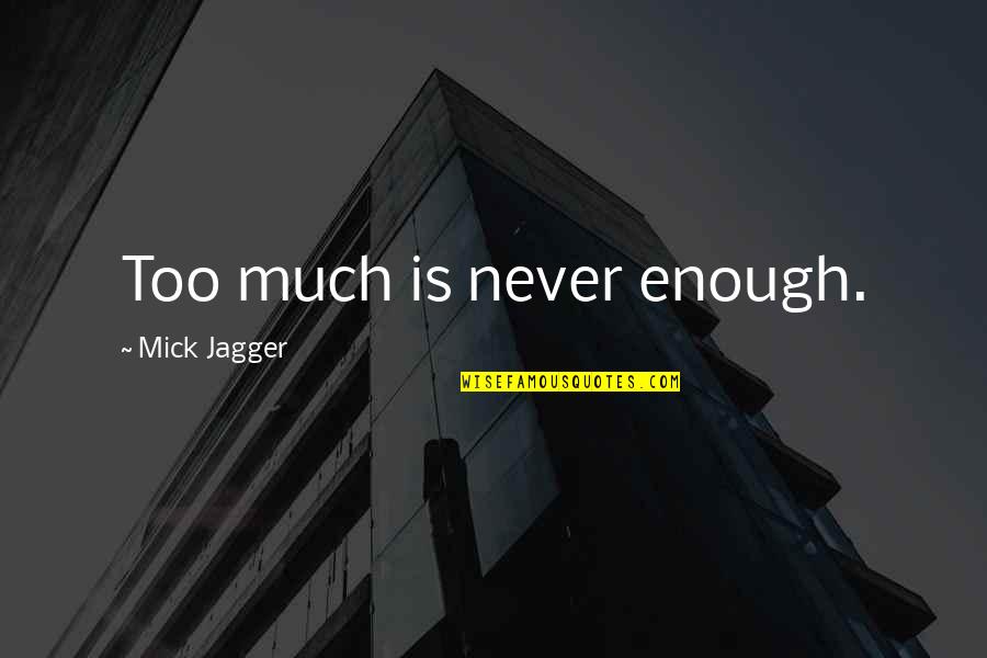 Eck's Quotes By Mick Jagger: Too much is never enough.