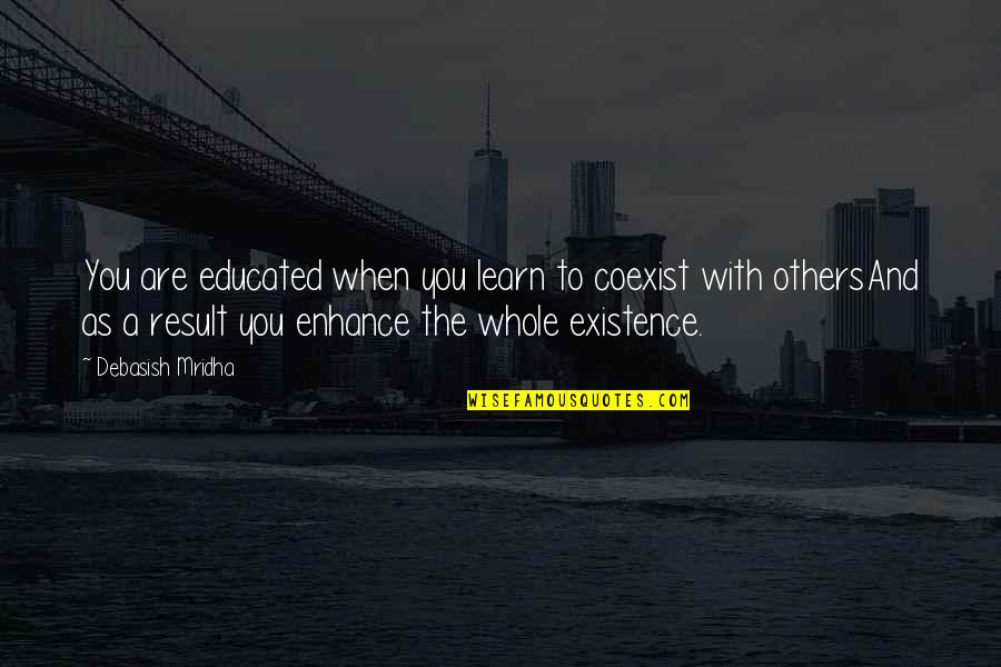Eckstein Md Quotes By Debasish Mridha: You are educated when you learn to coexist