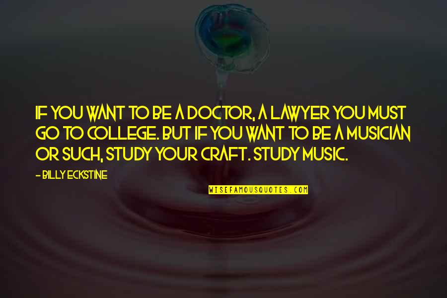 Eckstine Quotes By Billy Eckstine: If you want to be a doctor, a Eckstine Quotes By Billy Eckstine: If you want to be a doctor, a