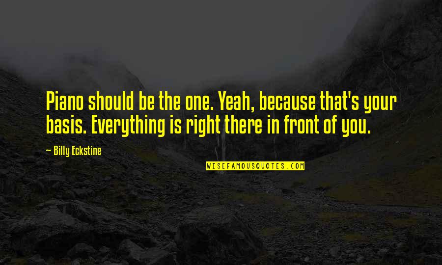 Eckstine Quotes By Billy Eckstine: Piano should be the one. Yeah, because that's Eckstine Quotes By Billy Eckstine: Piano should be the one. Yeah, because that's