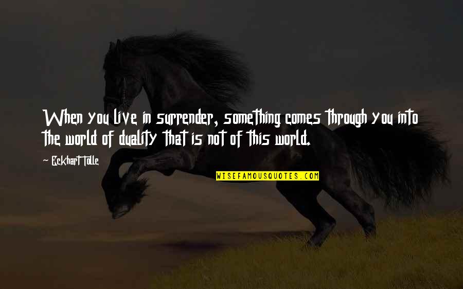 Eckstine Quotes By Eckhart Tolle: When you live in surrender, something comes through