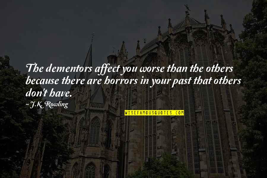 Eckstine Quotes By J.K. Rowling: The dementors affect you worse than the others Eckstine Quotes By J.K. Rowling: The dementors affect you worse than the others