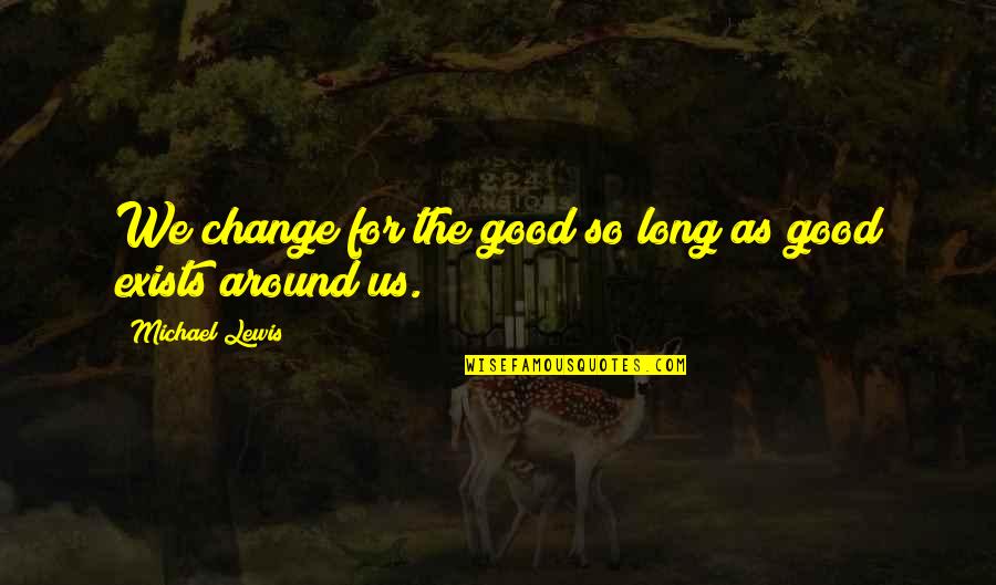 Ecky Lamoh Quotes By Michael Lewis: We change for the good so long as Ecky Lamoh Quotes By Michael Lewis: We change for the good so long as
