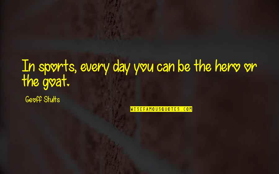 Eclair Au Quotes By Geoff Stults: In sports, every day you can be the Eclair Au Quotes By Geoff Stults: In sports, every day you can be the