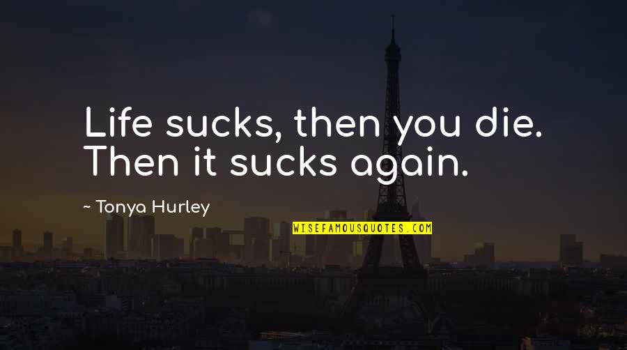 Eclair Recipe Quotes By Tonya Hurley: Life sucks, then you die. Then it sucks Eclair Recipe Quotes By Tonya Hurley: Life sucks, then you die. Then it sucks
