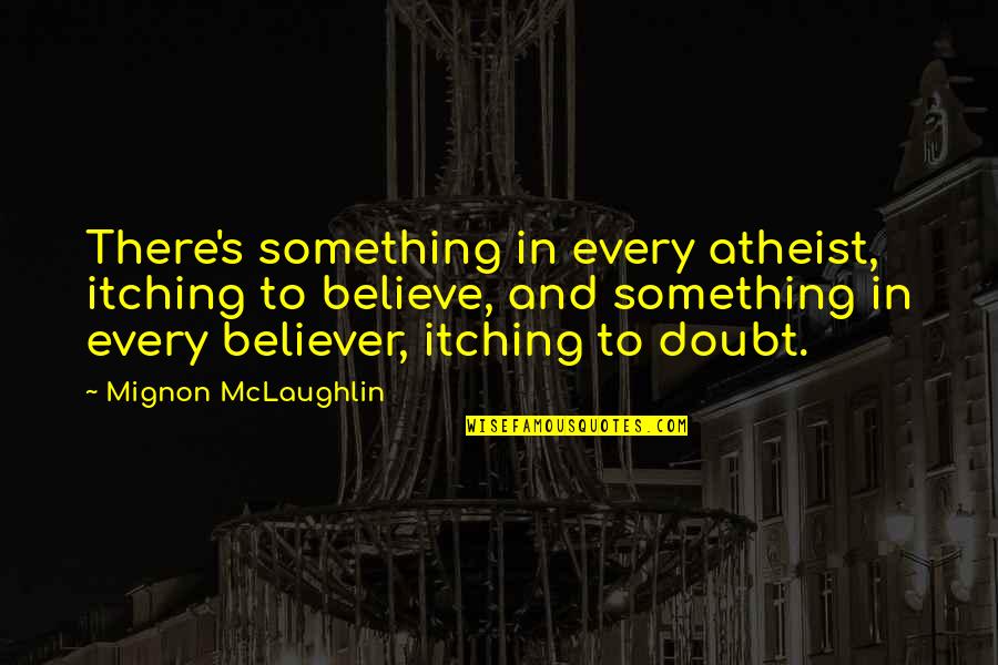 Eclairs Au Quotes By Mignon McLaughlin: There's something in every atheist, itching to believe,