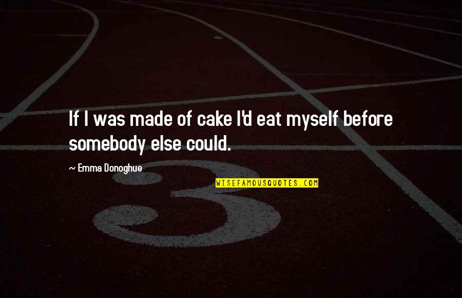 Eclatant Means Quotes By Emma Donoghue: If I was made of cake I'd eat