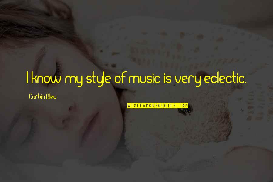 Eclectic Style Quotes By Corbin Bleu: I know my style of music is very