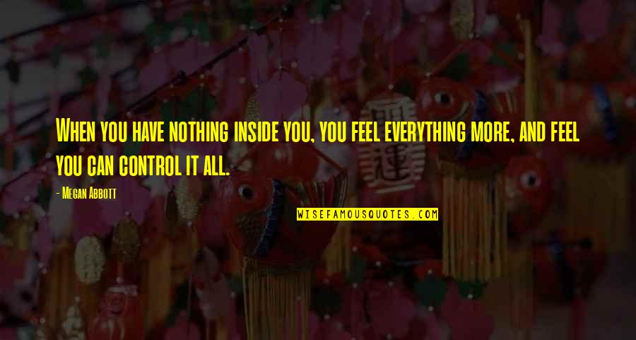 Eclectically Simple Quotes By Megan Abbott: When you have nothing inside you, you feel