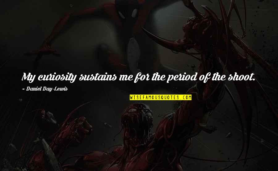 Eclesiastica Seasons Quotes By Daniel Day-Lewis: My curiosity sustains me for the period of Eclesiastica Seasons Quotes By Daniel Day-Lewis: My curiosity sustains me for the period of