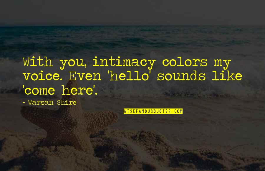 Eclipse Of The Sun Quotes By Warsan Shire: With you, intimacy colors my voice. Even 'hello'