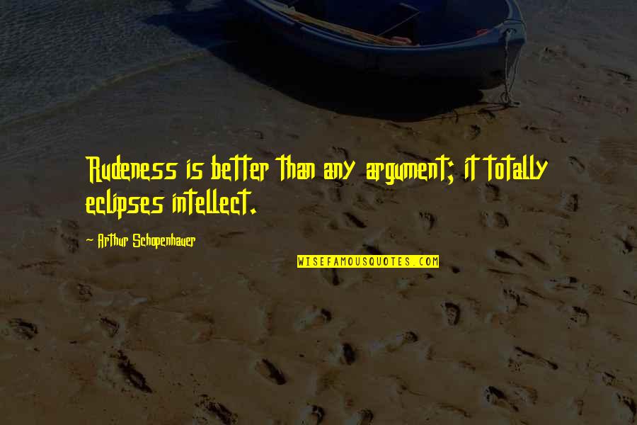 Eclipse Quotes By Arthur Schopenhauer: Rudeness is better than any argument; it totally