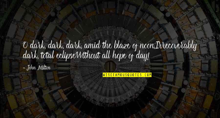 Eclipse Quotes By John Milton: O dark, dark, dark, amid the blaze of