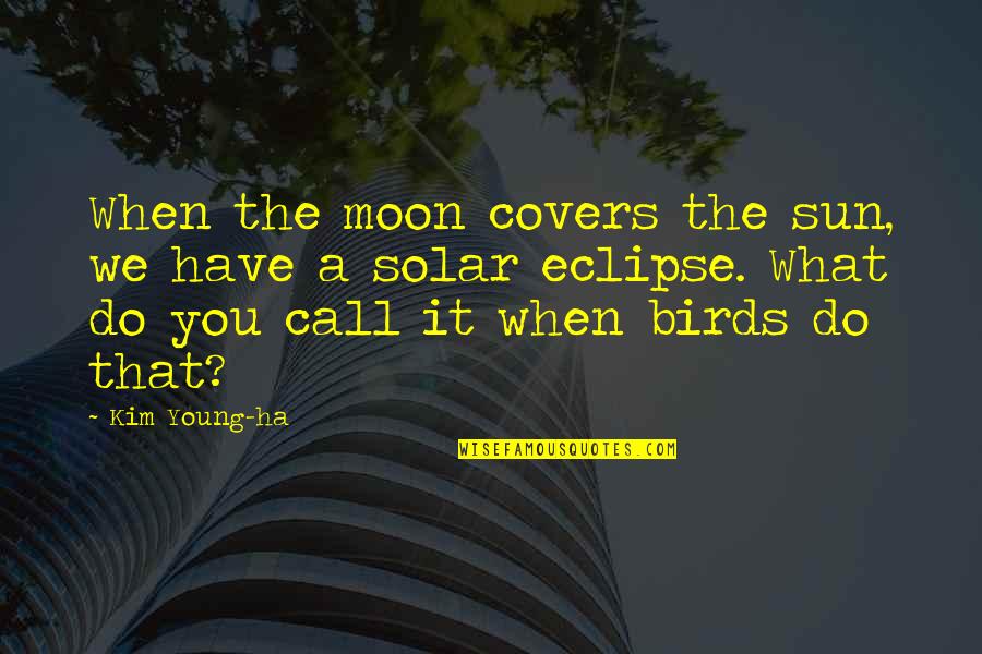 Eclipse Quotes By Kim Young-ha: When the moon covers the sun, we have