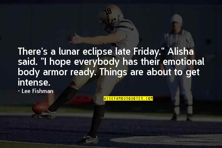 Eclipse Quotes By Lee Fishman: There's a lunar eclipse late Friday." Alisha said.