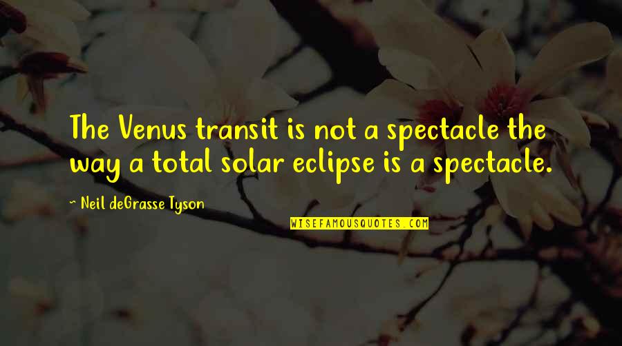 Eclipse Quotes By Neil DeGrasse Tyson: The Venus transit is not a spectacle the
