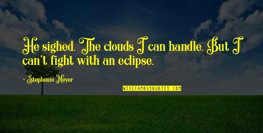 Eclipse Stephenie Meyer Quotes By Stephenie Meyer: He sighed. The clouds I can handle. But Eclipse Stephenie Meyer Quotes By Stephenie Meyer: He sighed. The clouds I can handle. But