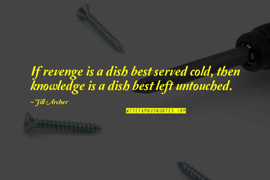 Eclipsing Innovations Quotes By Jill Archer: If revenge is a dish best served cold,