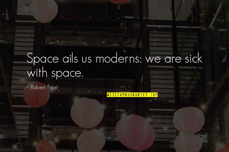 Eclipsing Quotes By Robert Frost: Space ails us moderns: we are sick with