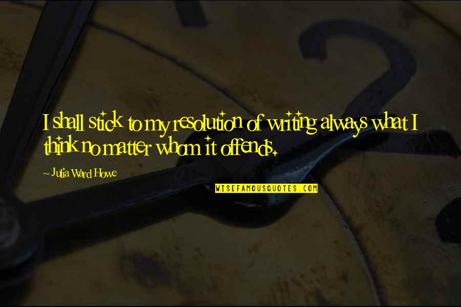 Eclodir Sinonimo Quotes By Julia Ward Howe: I shall stick to my resolution of writing Eclodir Sinonimo Quotes By Julia Ward Howe: I shall stick to my resolution of writing