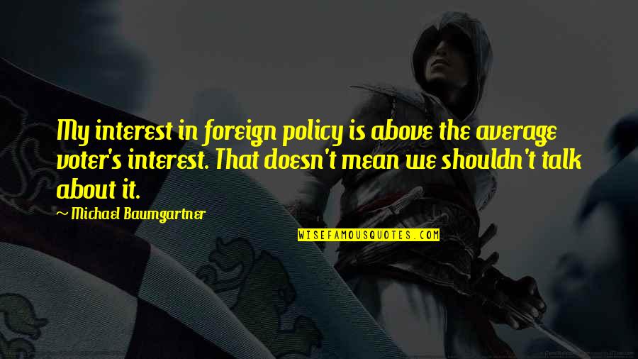 Eclodir Sinonimo Quotes By Michael Baumgartner: My interest in foreign policy is above the