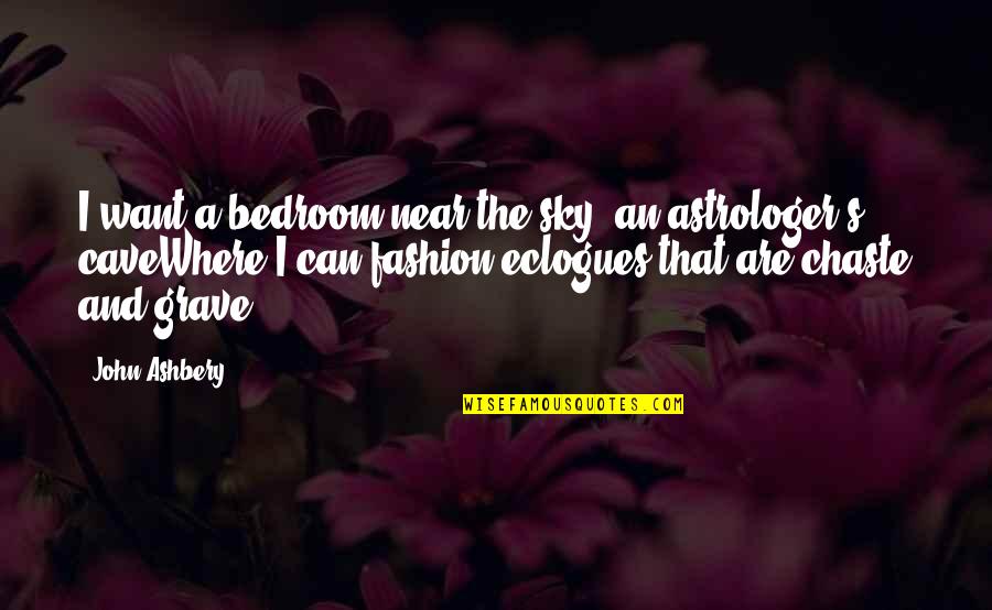 Eclogues Quotes By John Ashbery: I want a bedroom near the sky, an