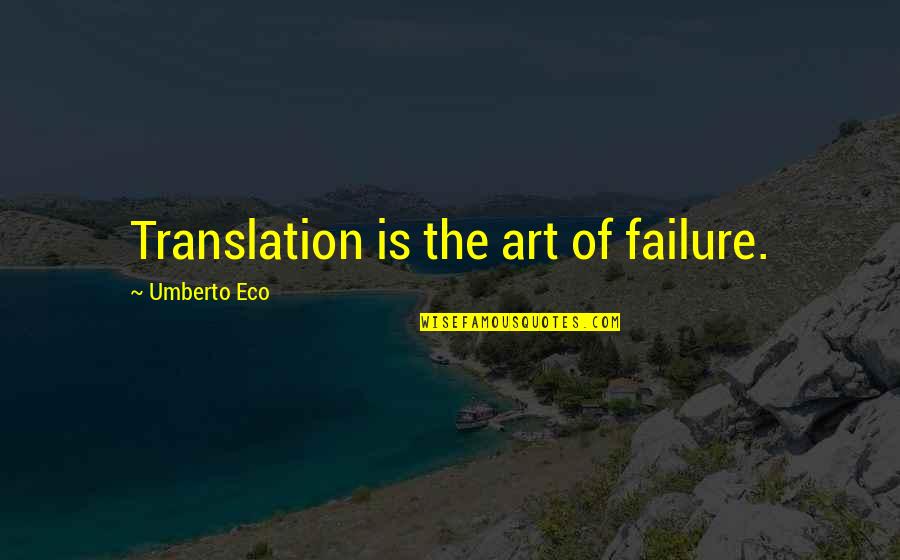 Eco Art Quotes By Umberto Eco: Translation is the art of failure.