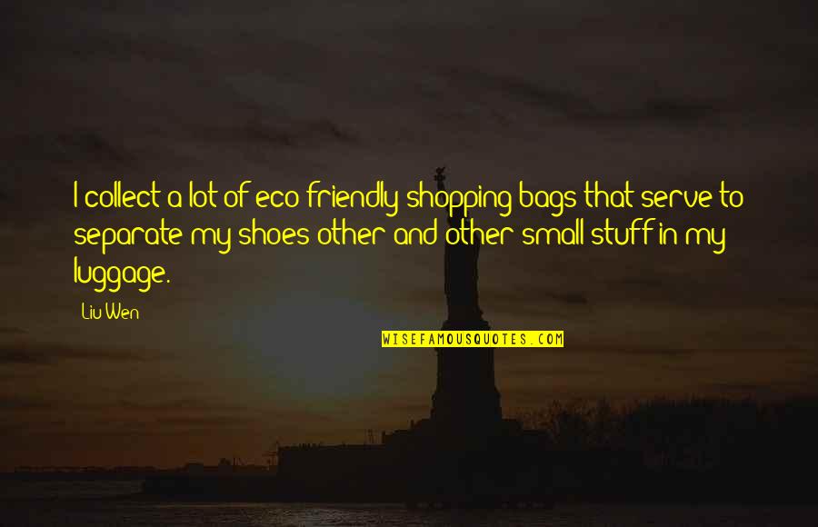 Eco Bags Quotes By Liu Wen: I collect a lot of eco-friendly shopping bags