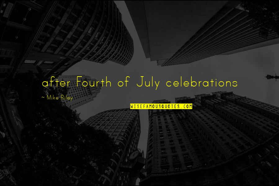 Eco Experience Quotes By Mike Riley: after Fourth of July celebrations
