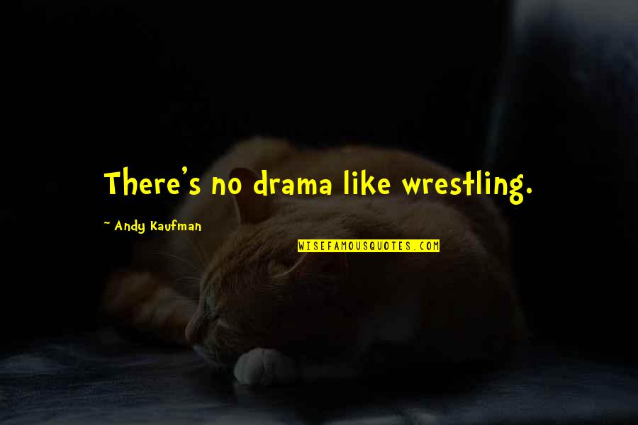 Eco Fascist Quotes By Andy Kaufman: There's no drama like wrestling.