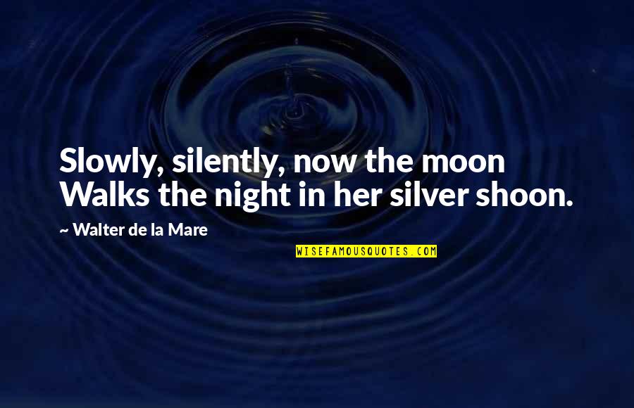 Eco Fascist Quotes By Walter De La Mare: Slowly, silently, now the moon Walks the night