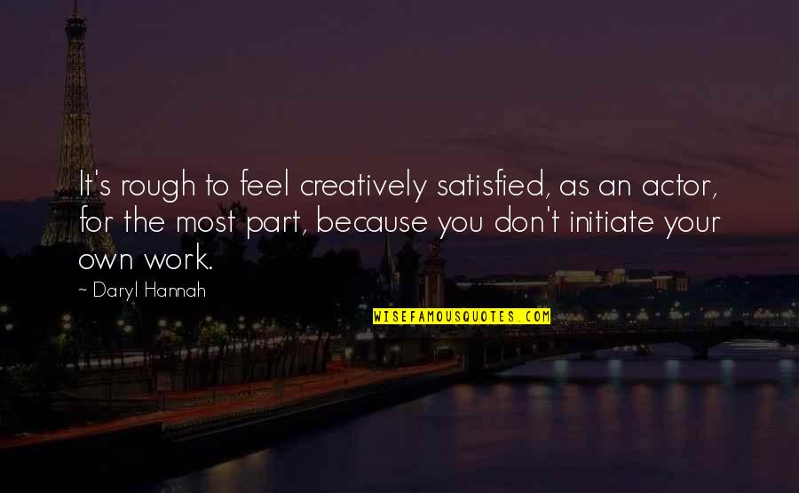 Eco Friendliness Quotes By Daryl Hannah: It's rough to feel creatively satisfied, as an