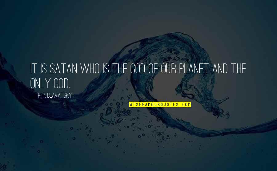 Eco Friendly Car Quotes By H. P. Blavatsky: It is Satan who is the God of