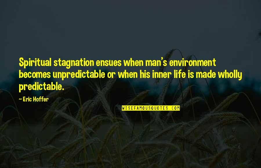 Eco Friendly Living Quotes By Eric Hoffer: Spiritual stagnation ensues when man's environment becomes unpredictable