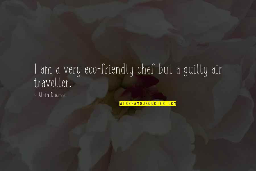 Eco Friendly Quotes By Alain Ducasse: I am a very eco-friendly chef but a