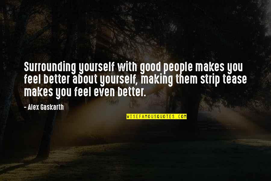 Eco Friendly Quotes By Alex Gaskarth: Surrounding yourself with good people makes you feel