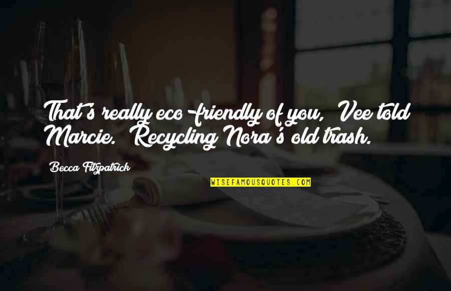 Eco Friendly Quotes By Becca Fitzpatrick: That's really eco-friendly of you," Vee told Marcie.