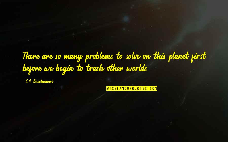 Eco Friendly Quotes By E.A. Bucchianeri: There are so many problems to solve on