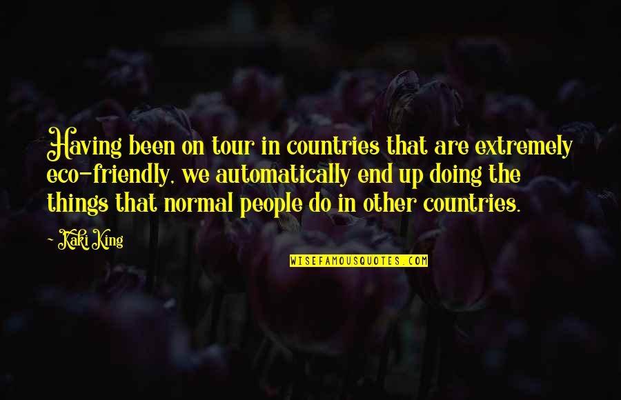 Eco Friendly Quotes By Kaki King: Having been on tour in countries that are