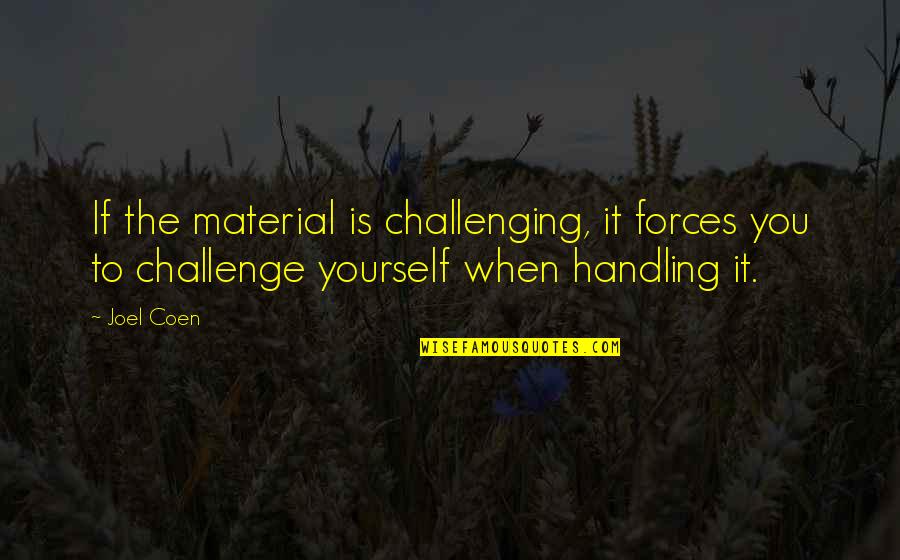 Eco Friendly Technology Quotes By Joel Coen: If the material is challenging, it forces you