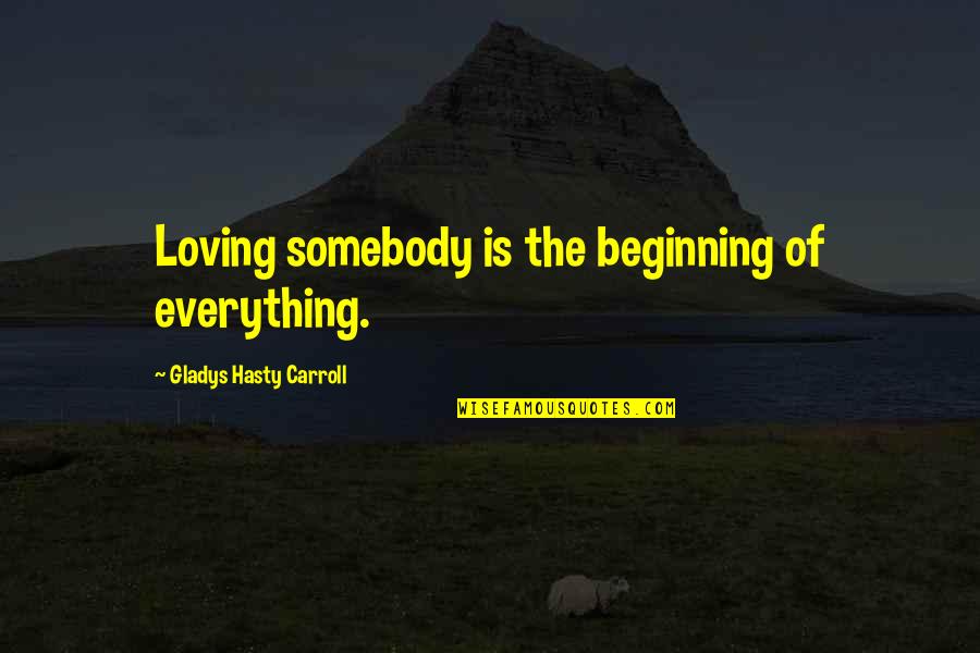 Eco Saver Quotes By Gladys Hasty Carroll: Loving somebody is the beginning of everything.