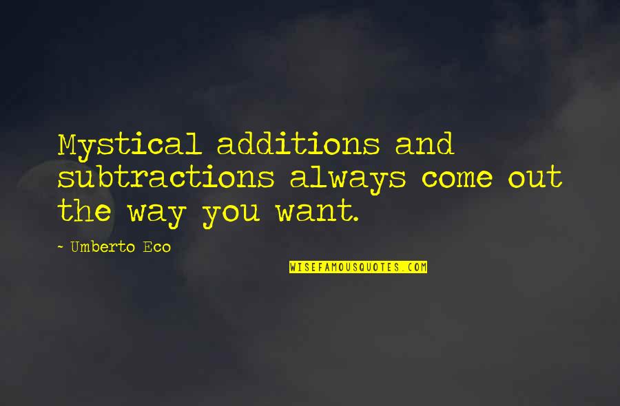 Eco Umberto Quotes By Umberto Eco: Mystical additions and subtractions always come out the