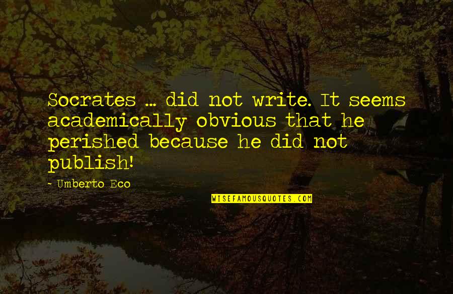 Eco Umberto Quotes By Umberto Eco: Socrates ... did not write. It seems academically