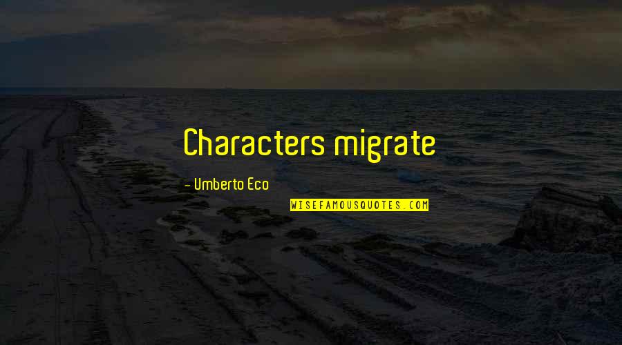 Eco Umberto Quotes By Umberto Eco: Characters migrate